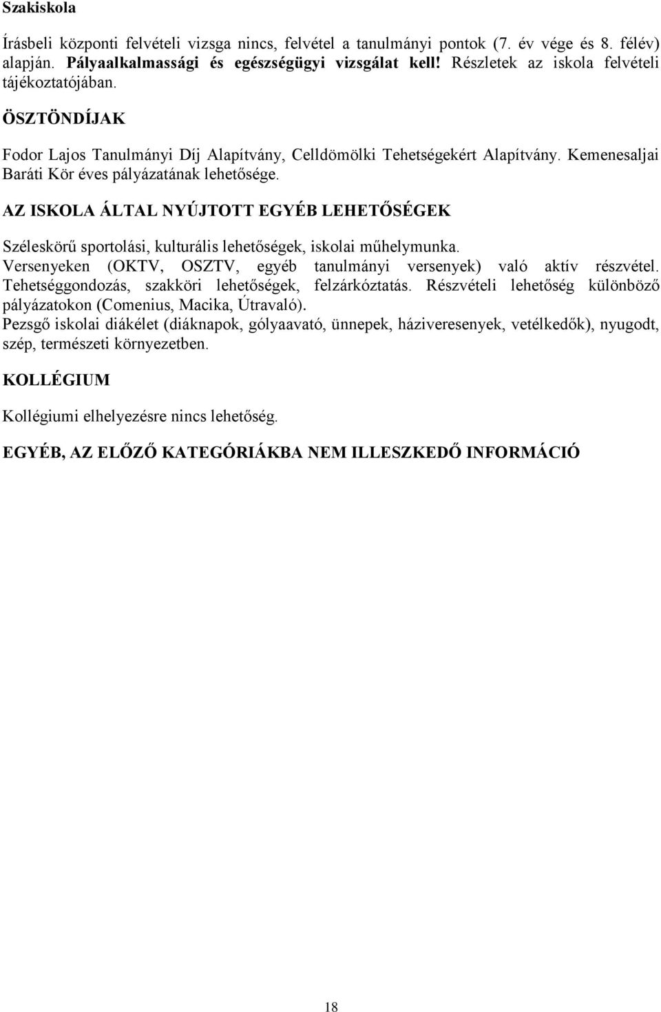 AZ ISKOLA ÁLTAL NYÚJTOTT EGYÉB LEHETŐSÉGEK Széleskörű sportolási, kulturális lehetőségek, iskolai műhelymunka. Versenyeken (OKTV, OSZTV, egyéb tanulmányi versenyek) való aktív részvétel.