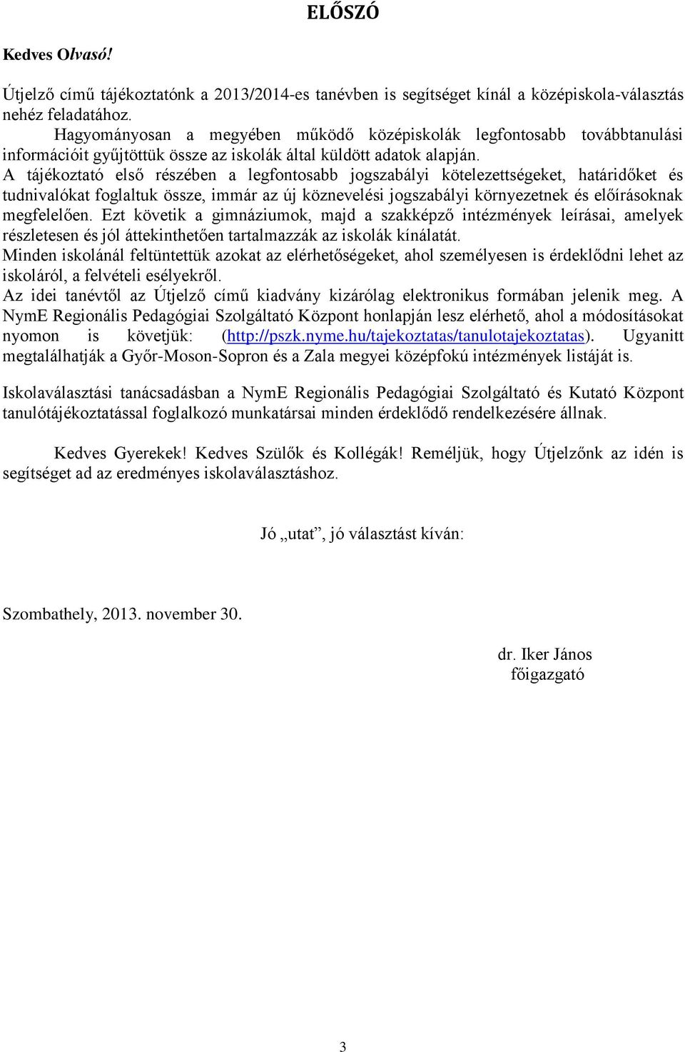 A tájékoztató első részében a legfontosabb jogszabályi kötelezettségeket, határidőket és tudnivalókat foglaltuk össze, immár az új köznevelési jogszabályi környezetnek és előírásoknak megfelelően.