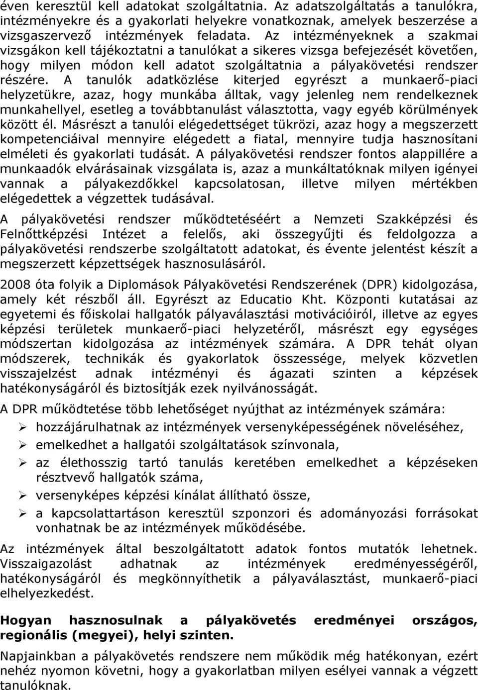 A tanulók adatközlése kiterjed egyrészt a munkaerő-piaci helyzetükre, azaz, hogy munkába álltak, vagy jelenleg nem rendelkeznek munkahellyel, esetleg a továbbtanulást választotta, vagy egyéb