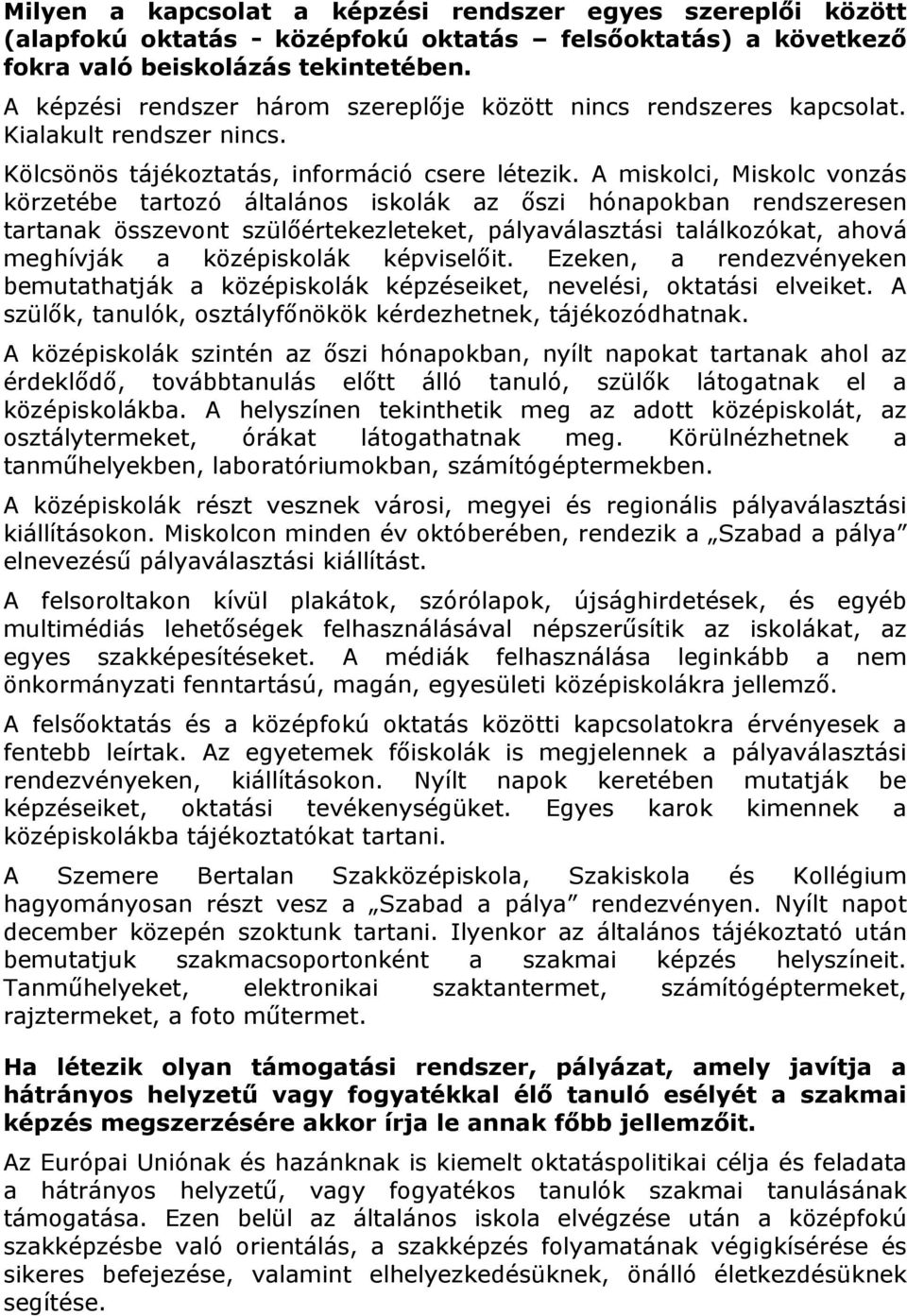 A miskolci, Miskolc vonzás körzetébe tartozó általános iskolák az őszi hónapokban rendszeresen tartanak összevont szülőértekezleteket, pályaválasztási találkozókat, ahová meghívják a középiskolák