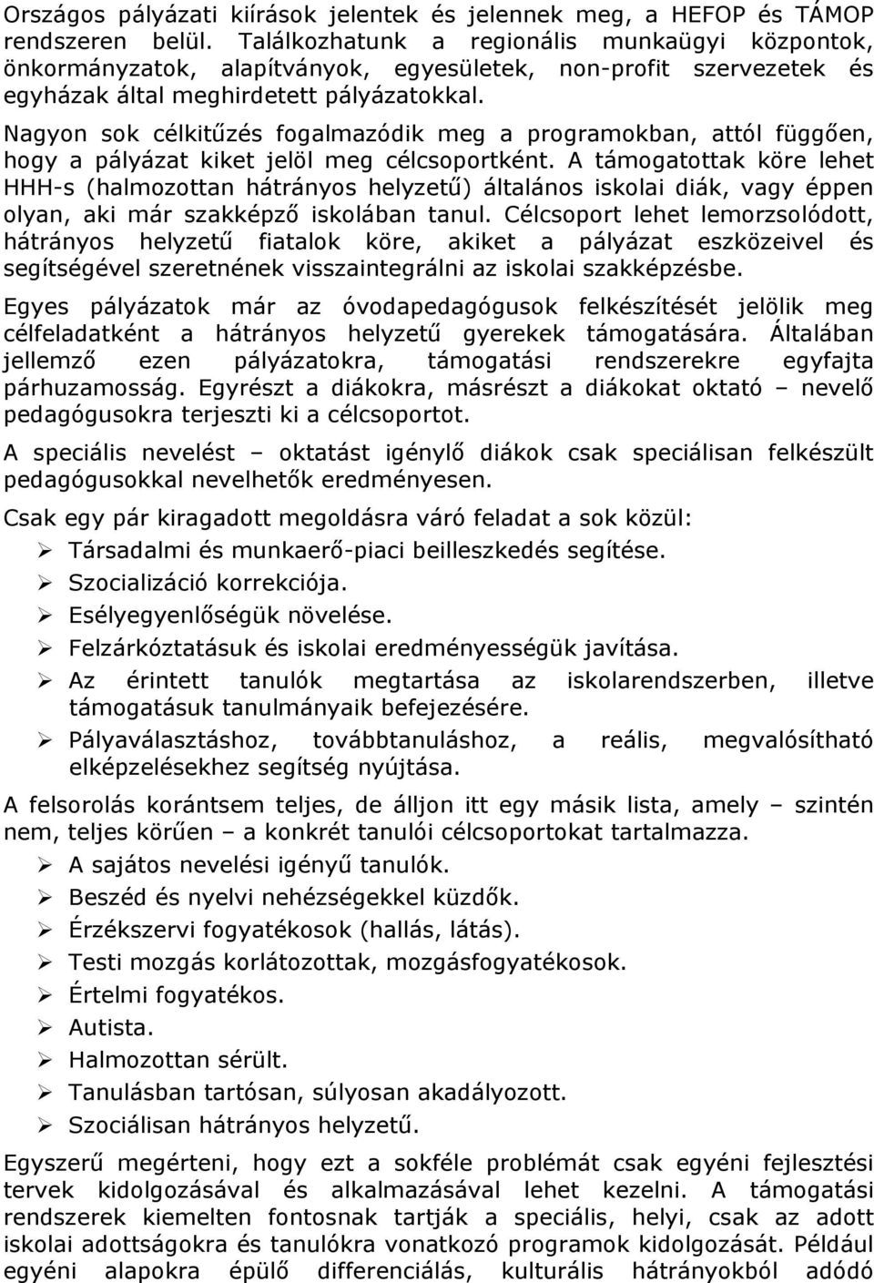 Nagyon sok célkitűzés fogalmazódik meg a programokban, attól függően, hogy a pályázat kiket jelöl meg célcsoportként.