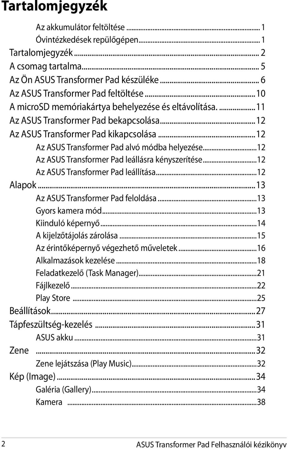 ..12 Az ASUS Transformer Pad leállásra kényszerítése...12 Az ASUS Transformer Pad leállítása...12 Alapok...13 Az ASUS Transformer Pad feloldása...13 Gyors kamera mód...13 Kiinduló képernyő.