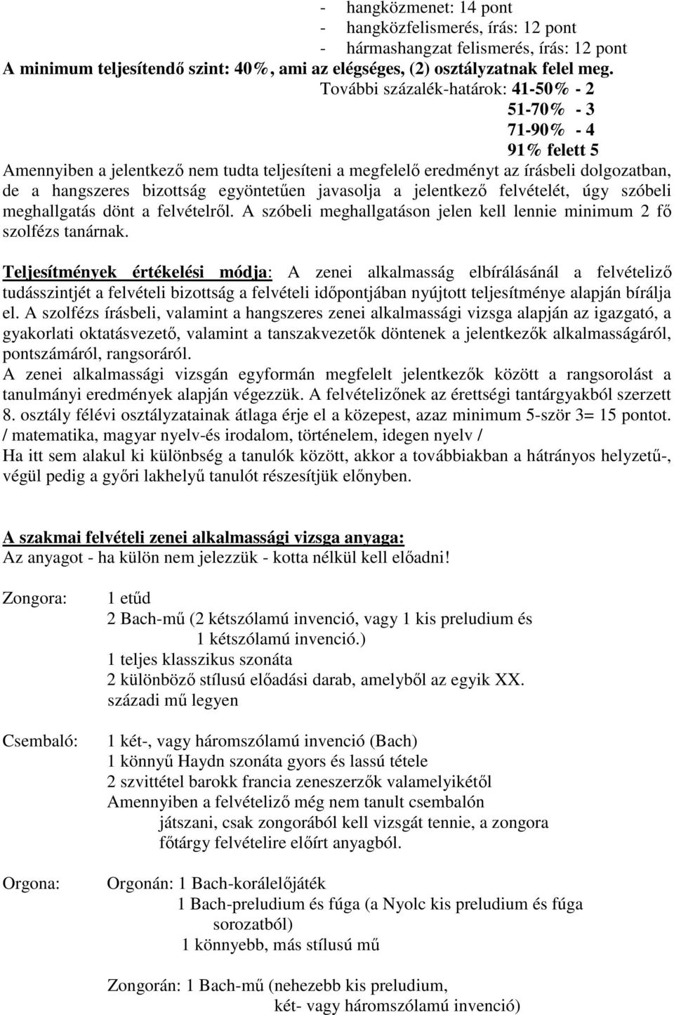 egyöntetően javasolja a jelentkezı felvételét, úgy szóbeli meghallgatás dönt a felvételrıl. A szóbeli meghallgatáson jelen kell lennie minimum 2 fı szolfézs tanárnak.