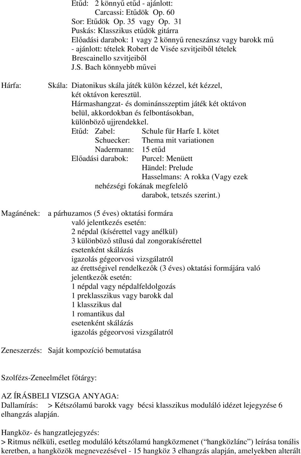 Bach könnyebb mővei Hárfa: Skála: Diatonikus skála játék külön kézzel, két kézzel, két oktávon keresztül.