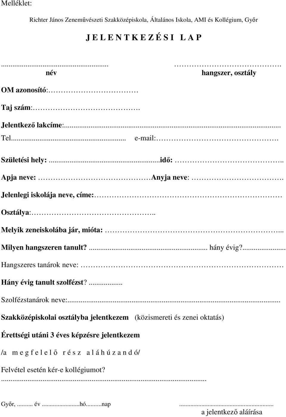 .. Milyen hangszeren tanult?... hány évig?... Hangszeres tanárok neve: Hány évig tanult szolfézst?... Szolfézstanárok neve:.