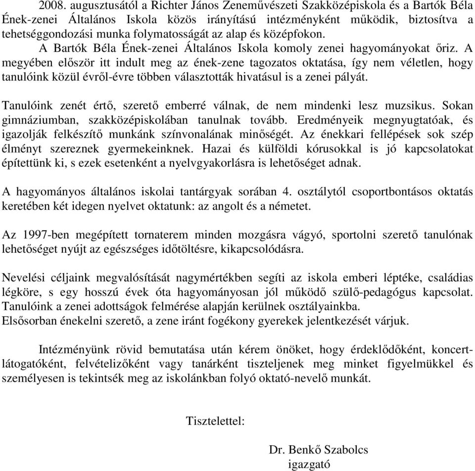 A megyében elıször itt indult meg az ének-zene tagozatos oktatása, így nem véletlen, hogy tanulóink közül évrıl-évre többen választották hivatásul is a zenei pályát.