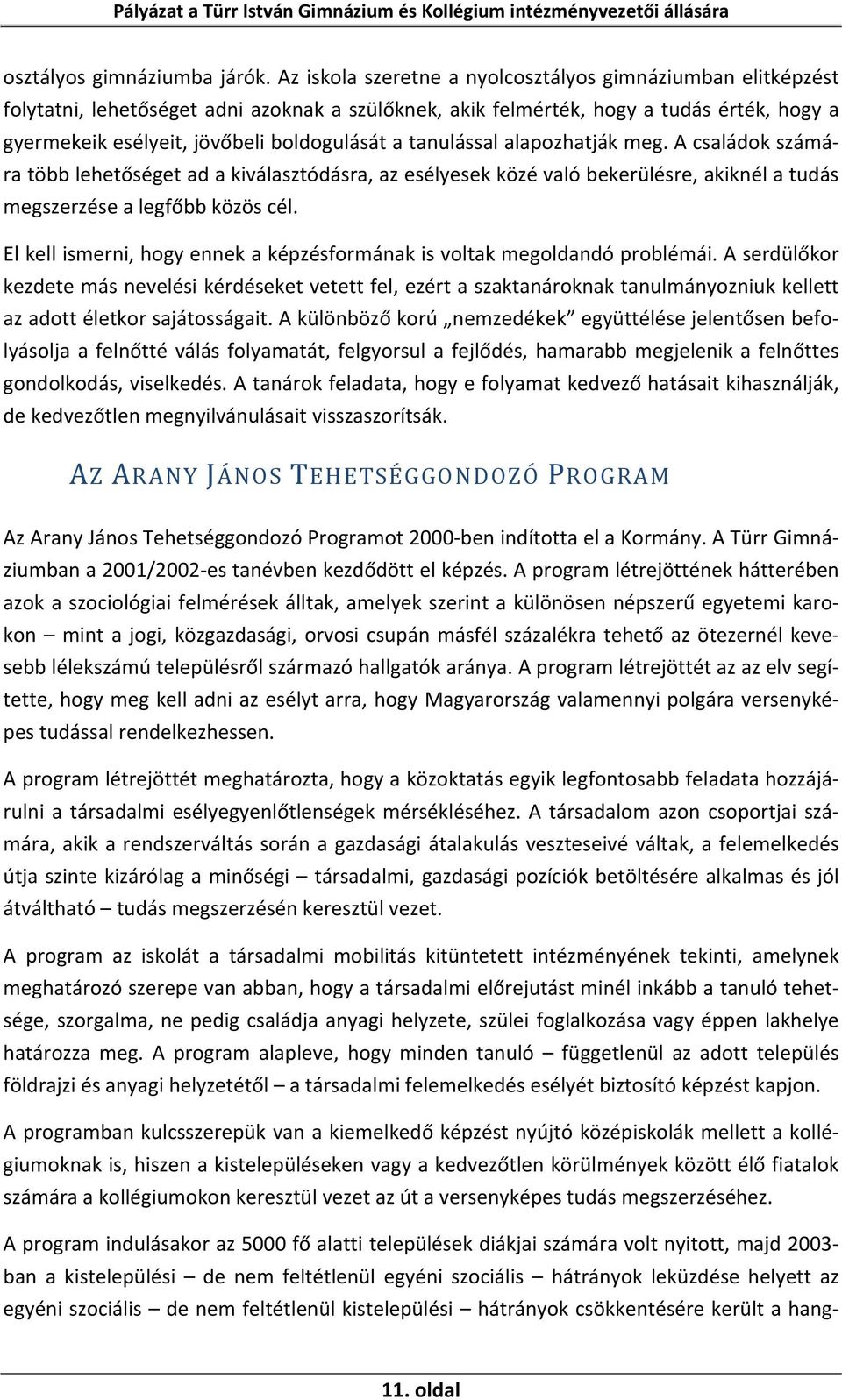 tanulással alapozhatják meg. A családok számára több lehetőséget ad a kiválasztódásra, az esélyesek közé való bekerülésre, akiknél a tudás megszerzése a legfőbb közös cél.