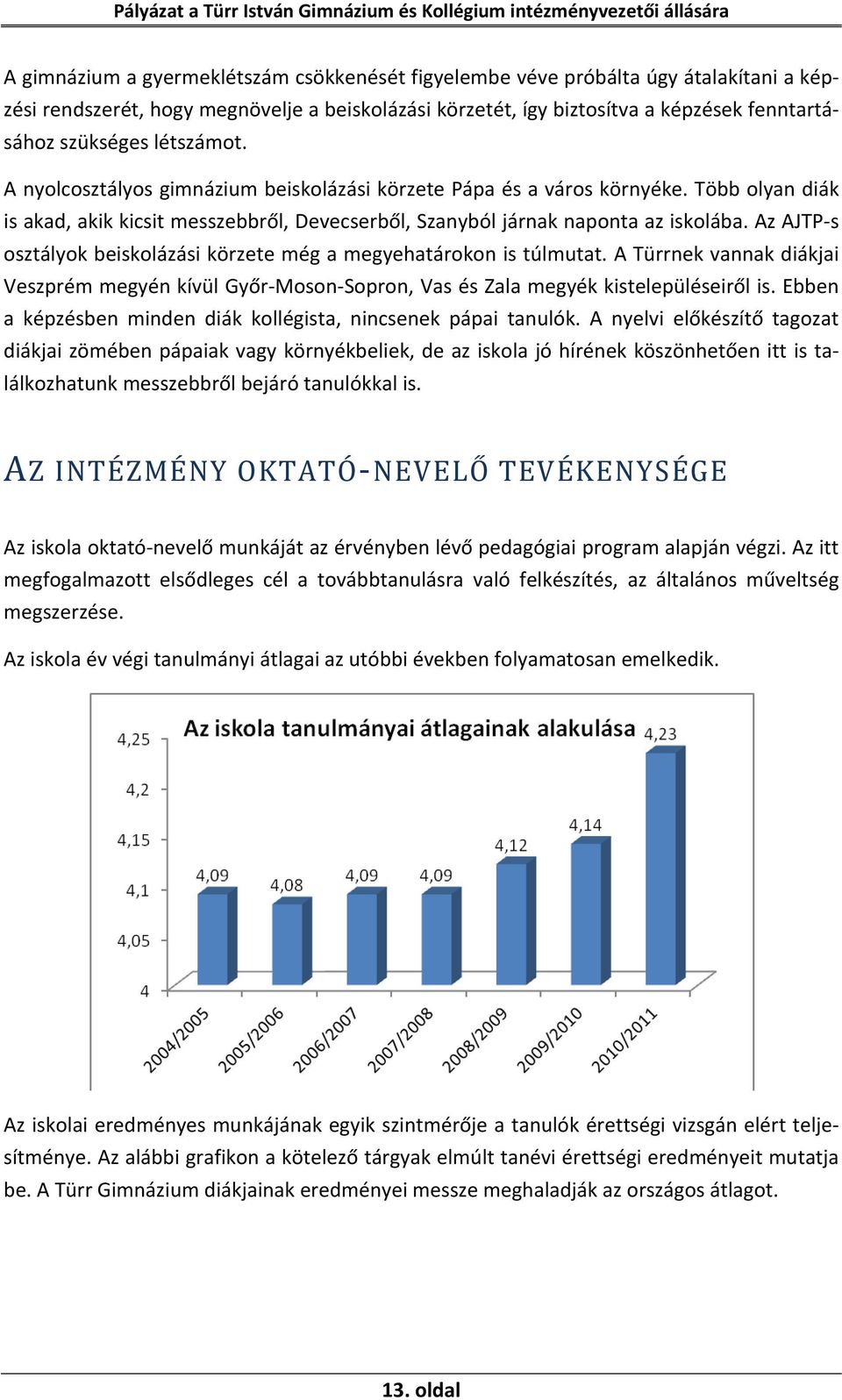 Az AJTP s osztályok beiskolázási körzete még a megyehatárokon is túlmutat. A Türrnek vannak diákjai Veszprém megyén kívül Győr Moson Sopron, Vas és Zala megyék kistelepüléseiről is.