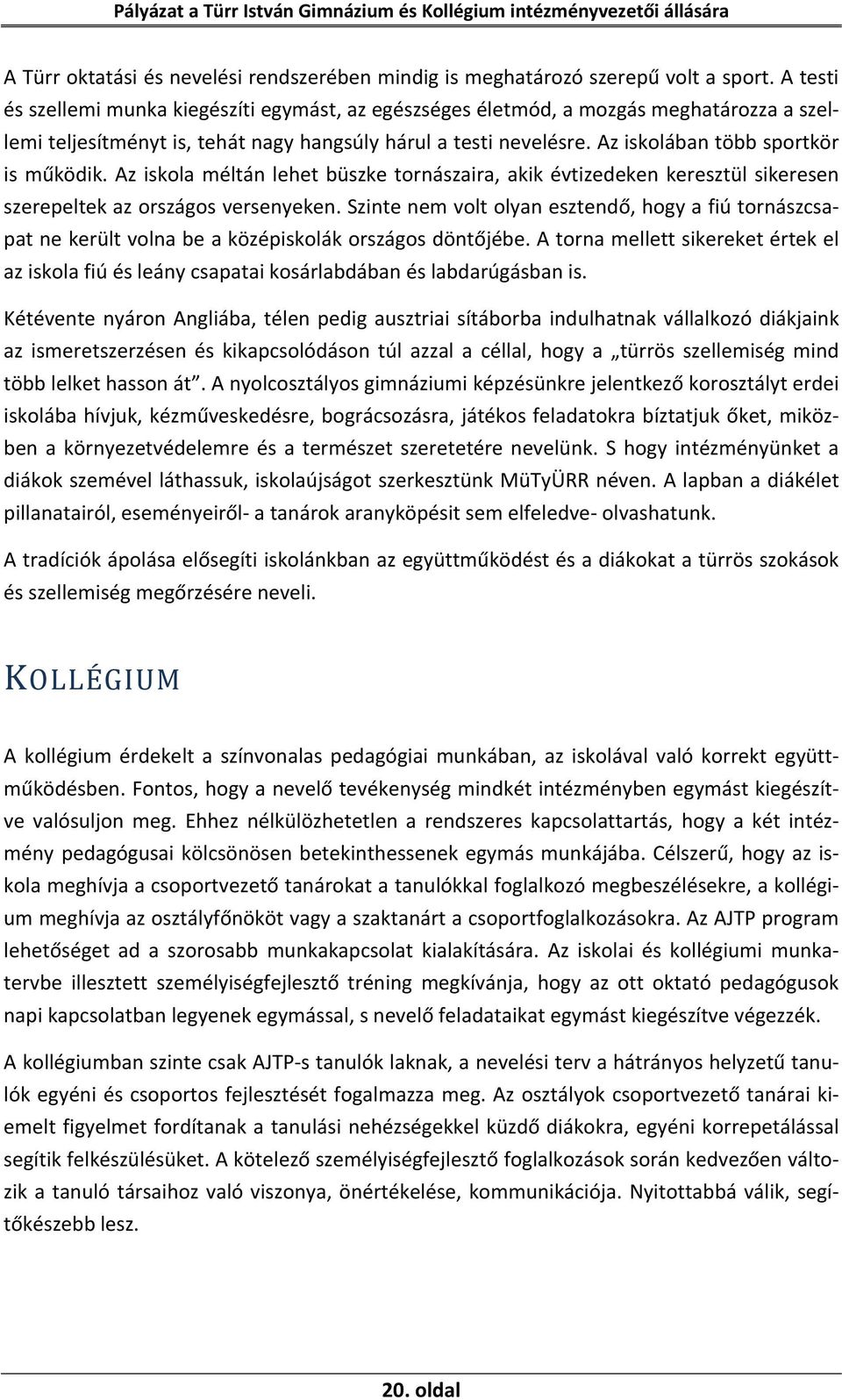 Az iskolában több sportkör is működik. Az iskola méltán lehet büszke tornászaira, akik évtizedeken keresztül sikeresen szerepeltek az országos versenyeken.