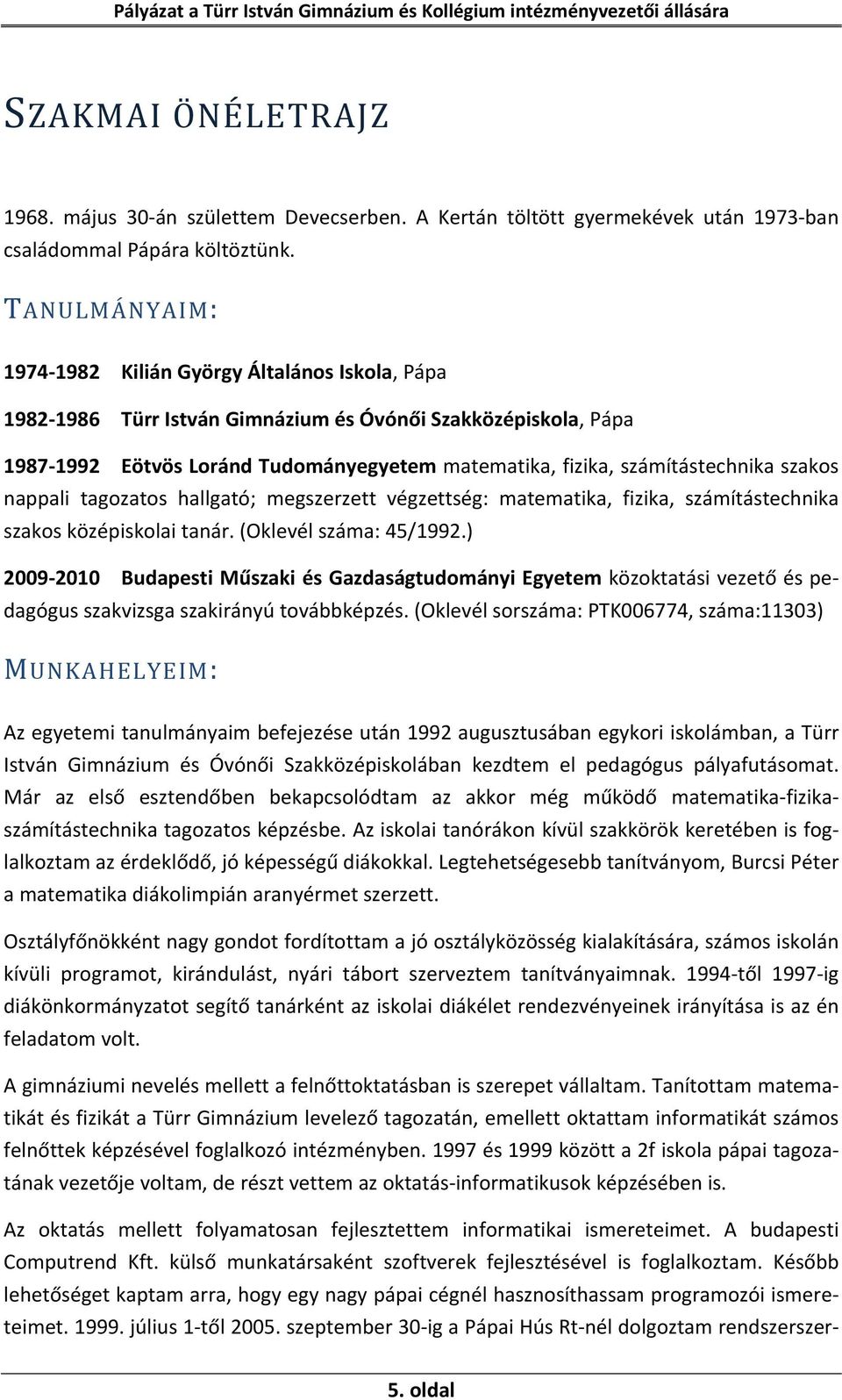 számítástechnika szakos nappali tagozatos hallgató; megszerzett végzettség: matematika, fizika, számítástechnika szakos középiskolai tanár. (Oklevél száma: 45/1992.