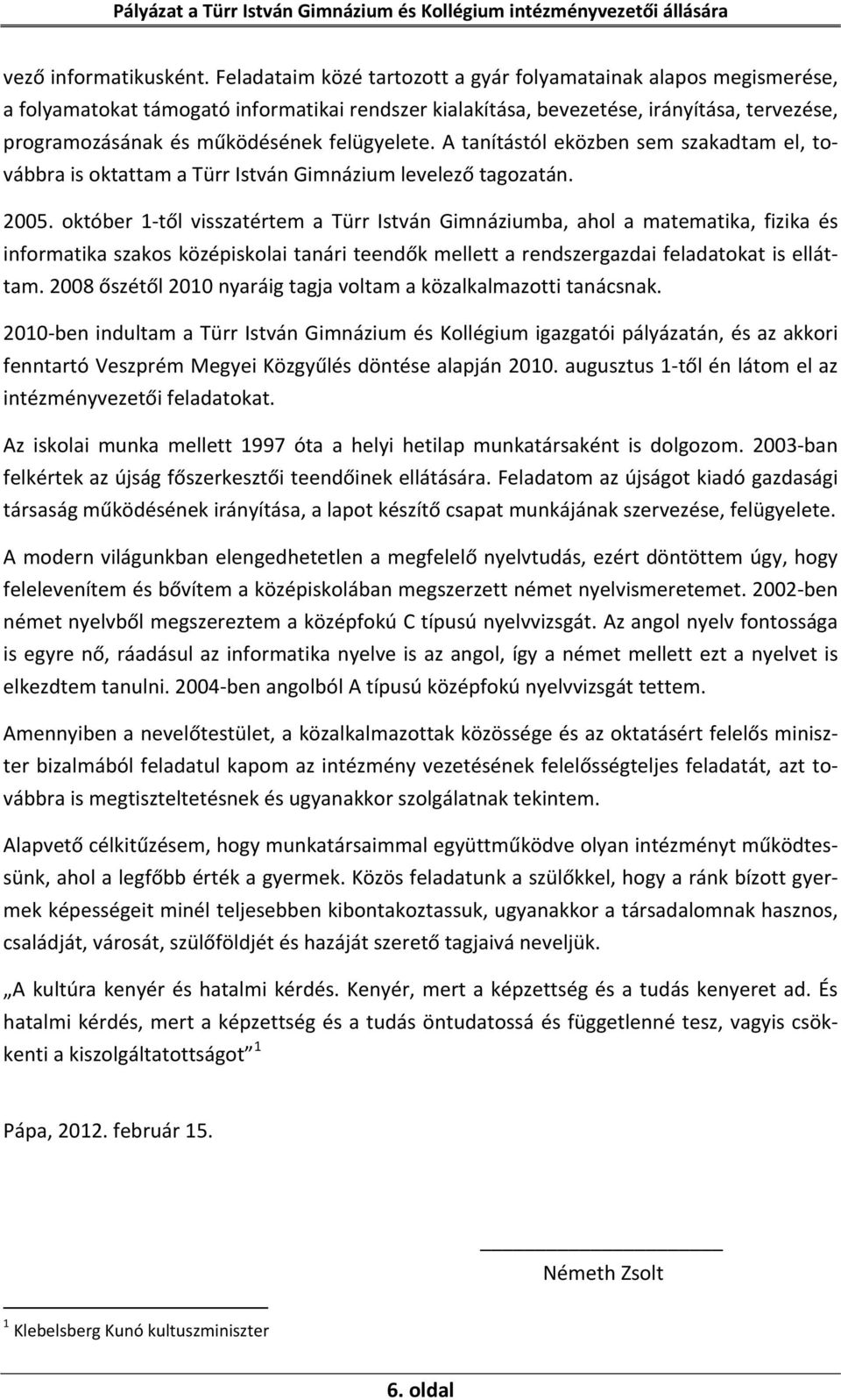 felügyelete. A tanítástól eközben sem szakadtam el, továbbra is oktattam a Türr István Gimnázium levelező tagozatán. 2005.