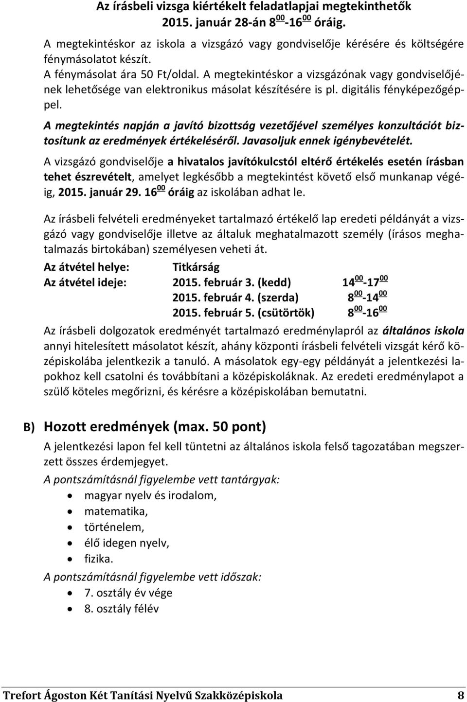 A megtekintés napján a javító bizottság vezetőjével személyes konzultációt biztosítunk az eredmények értékeléséről. Javasoljuk ennek igénybevételét.