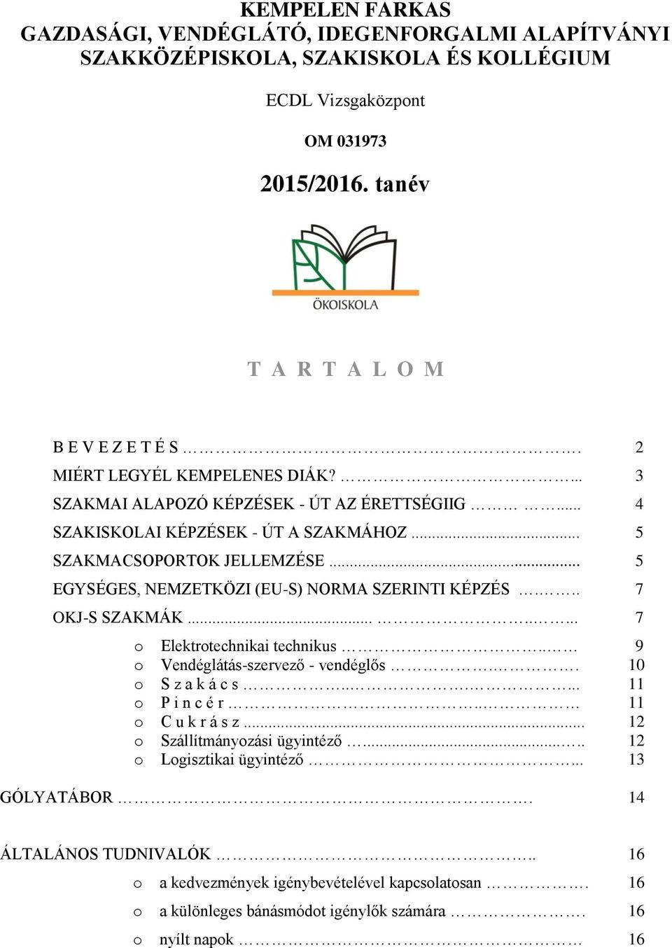 .. 5 EGYSÉGES, NEMZETKÖZI (EU-S) NORMA SZERINTI KÉPZÉS... 7 OKJ-S SZAKMÁK........ 7 o Elektrotechnikai technikus.. 9 o Vendéglátás-szervező - vendéglős.. 10 o S z a k á c s...... 11 o P i n c é r.