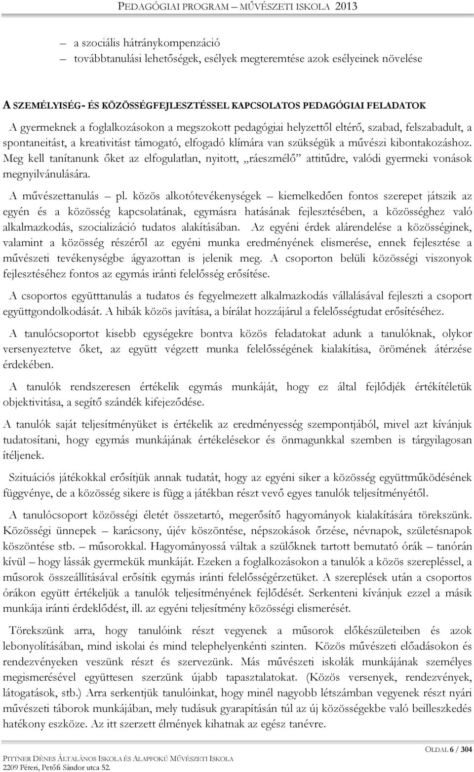 Meg kell tanítanunk őket az elfogulatlan, nyitott, ráeszmélő attitűdre, valódi gyermeki vonások megnyilvánulására. A művészettanulás pl.