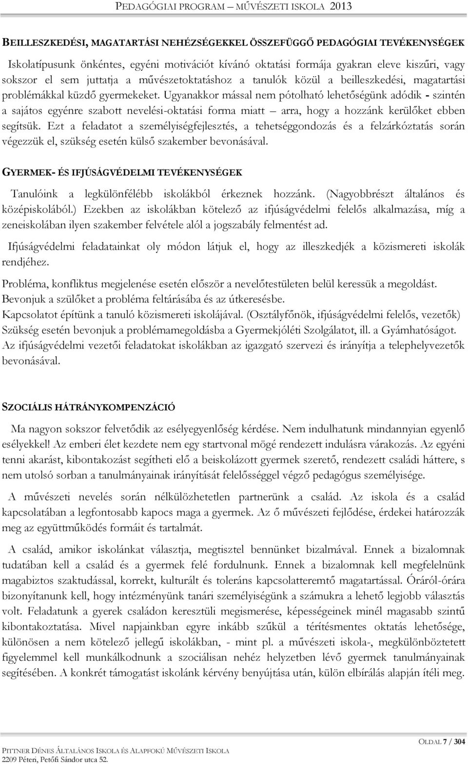 Ugyanakkor mással nem pótolható lehetőségünk adódik - szintén a sajátos egyénre szabott nevelési-oktatási forma miatt arra, hogy a hozzánk kerülőket ebben segítsük.