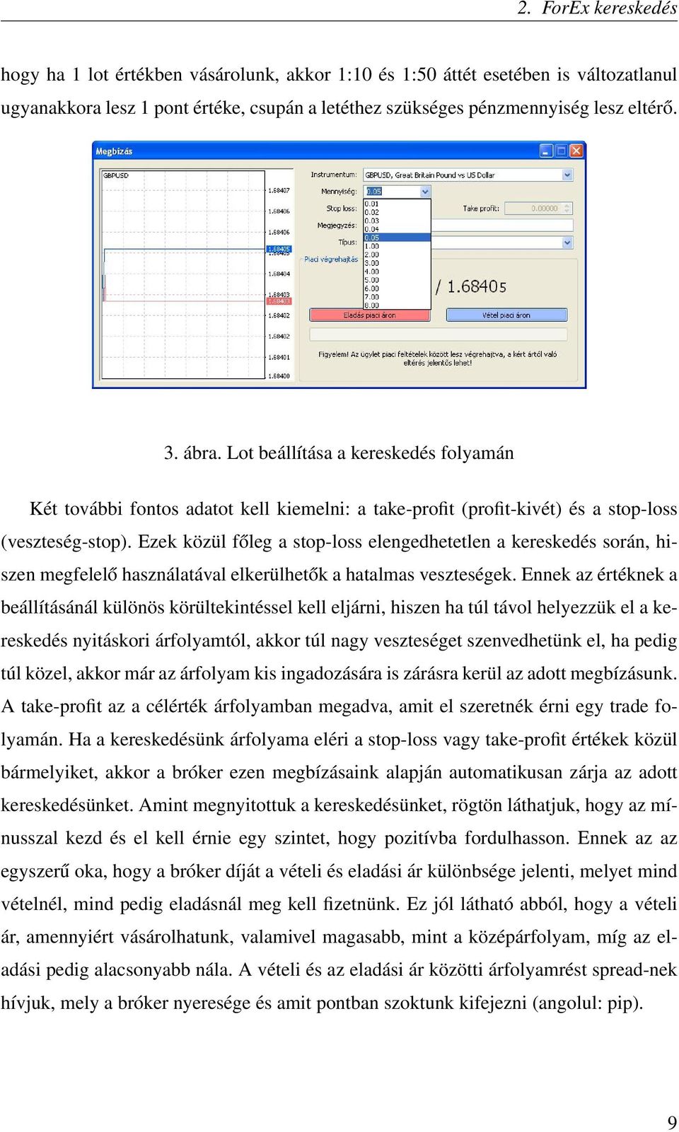 Ezek közül főleg a stop-loss elengedhetetlen a kereskedés során, hiszen megfelelő használatával elkerülhetők a hatalmas veszteségek.