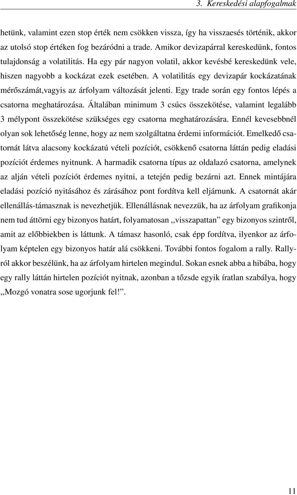 A volatilitás egy devizapár kockázatának mérőszámát,vagyis az árfolyam változását jelenti. Egy trade során egy fontos lépés a csatorna meghatározása.