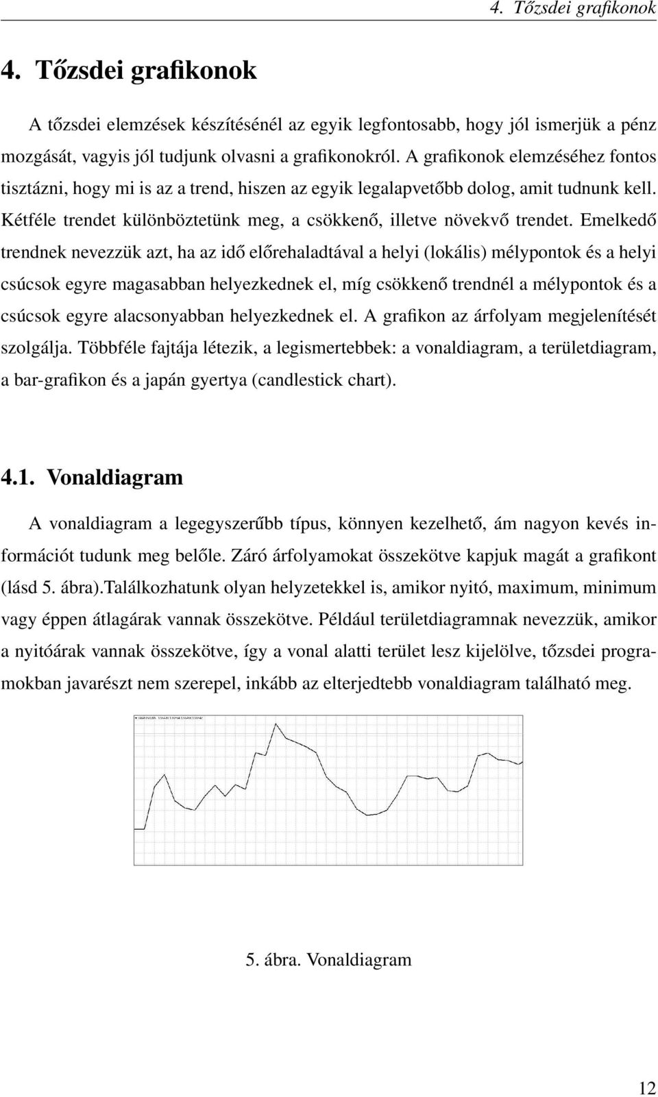 Emelkedő trendnek nevezzük azt, ha az idő előrehaladtával a helyi (lokális) mélypontok és a helyi csúcsok egyre magasabban helyezkednek el, míg csökkenő trendnél a mélypontok és a csúcsok egyre