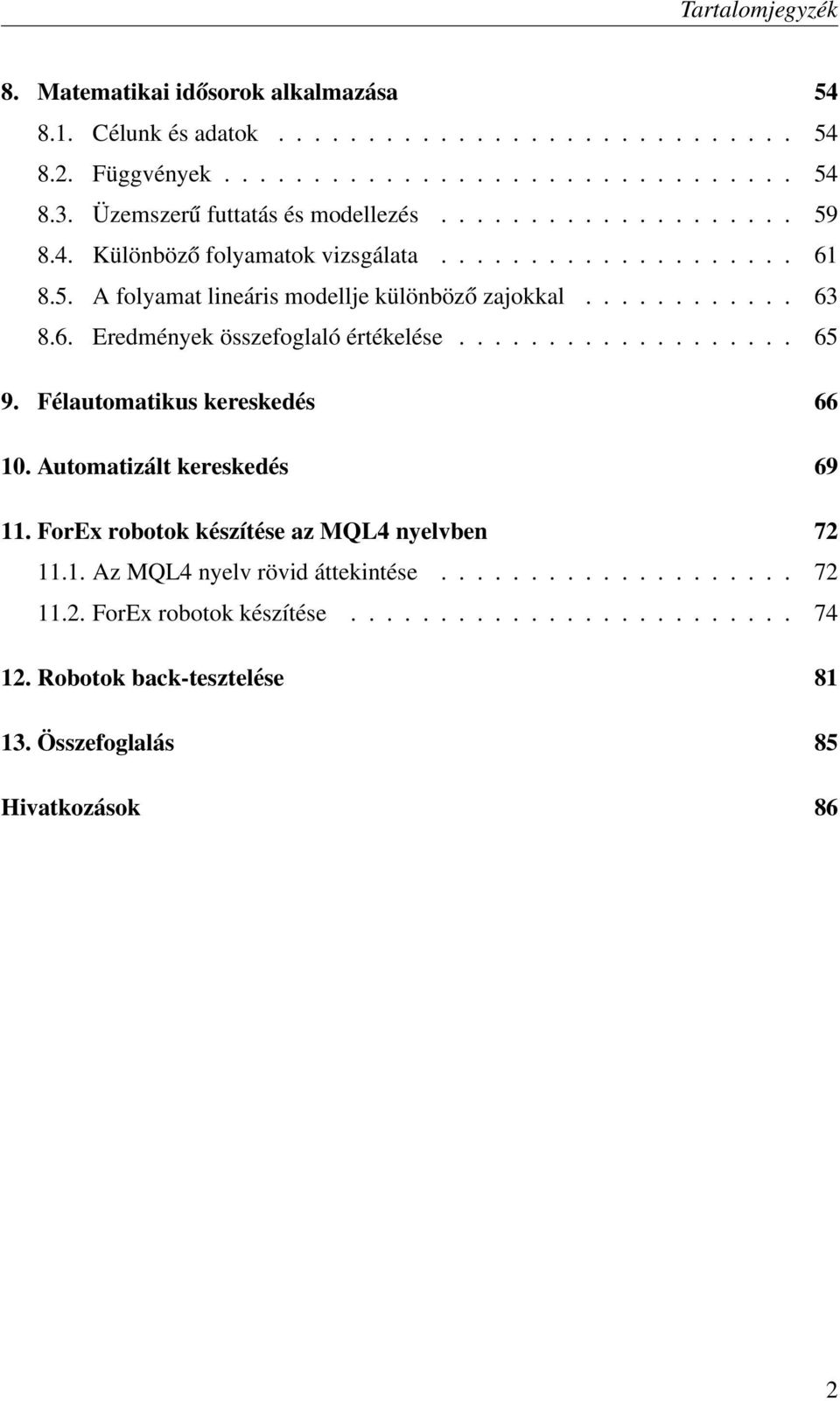 6. Eredmények összefoglaló értékelése................... 65 9. Félautomatikus kereskedés 66 10. Automatizált kereskedés 69 11. ForEx robotok készítése az MQL4 nyelvben 72 11.1. Az MQL4 nyelv rövid áttekintése.