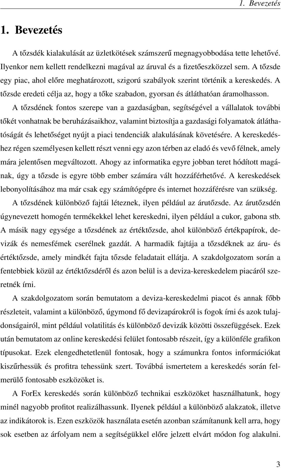 A tőzsdének fontos szerepe van a gazdaságban, segítségével a vállalatok további tőkét vonhatnak be beruházásaikhoz, valamint biztosítja a gazdasági folyamatok átláthatóságát és lehetőséget nyújt a