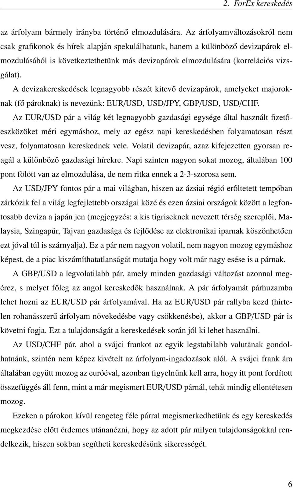 A devizakereskedések legnagyobb részét kitevő devizapárok, amelyeket majoroknak (fő pároknak) is nevezünk: EUR/USD, USD/JPY, GBP/USD, USD/CHF.