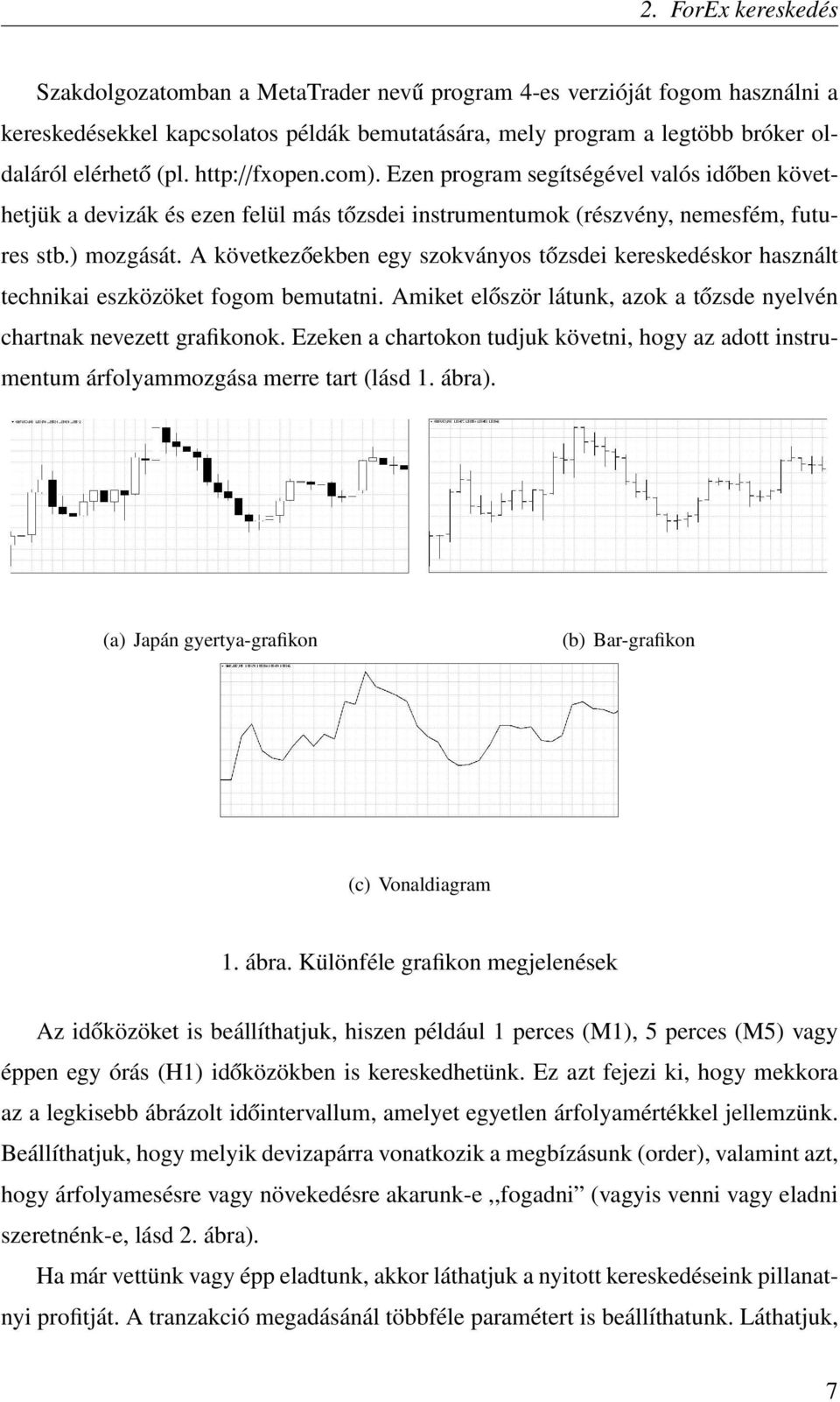 A következőekben egy szokványos tőzsdei kereskedéskor használt technikai eszközöket fogom bemutatni. Amiket először látunk, azok a tőzsde nyelvén chartnak nevezett grafikonok.