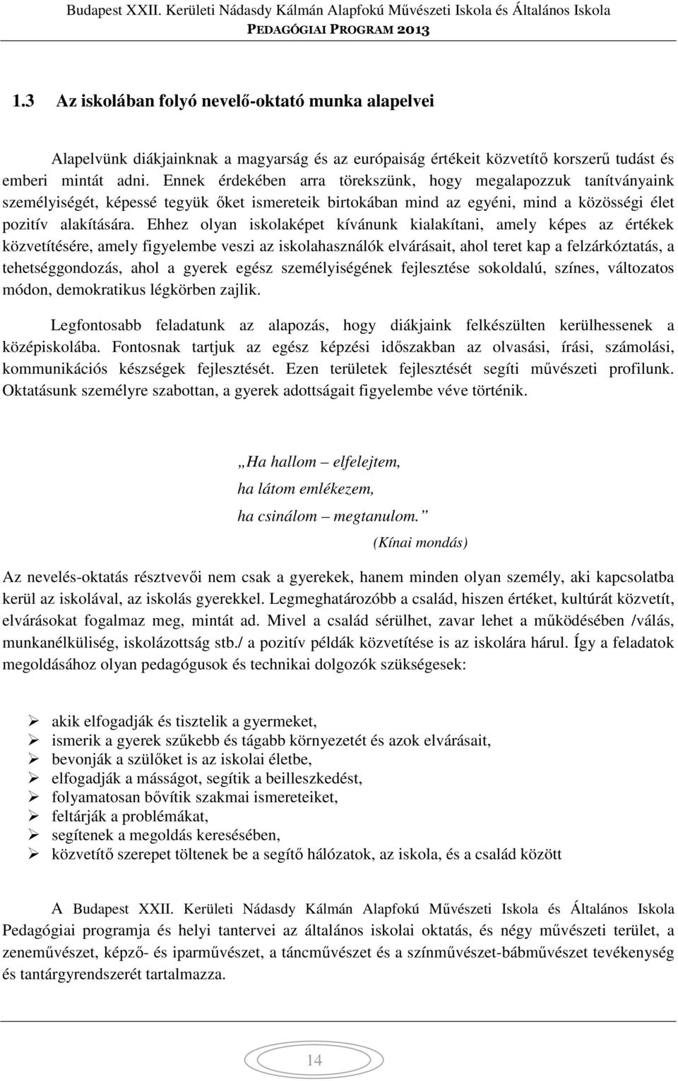 Ehhez olyan iskolaképet kívánunk kialakítani, amely képes az értékek közvetítésére, amely figyelembe veszi az iskolahasználók elvárásait, ahol teret kap a felzárkóztatás, a tehetséggondozás, ahol a