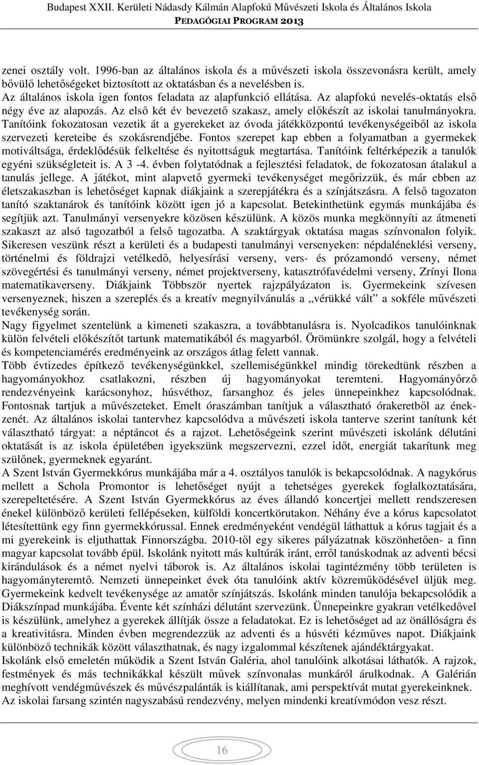 Tanítóink fokozatosan vezetik át a gyerekeket az óvoda játékközpontú tevékenységeiből az iskola szervezeti kereteibe és szokásrendjébe.