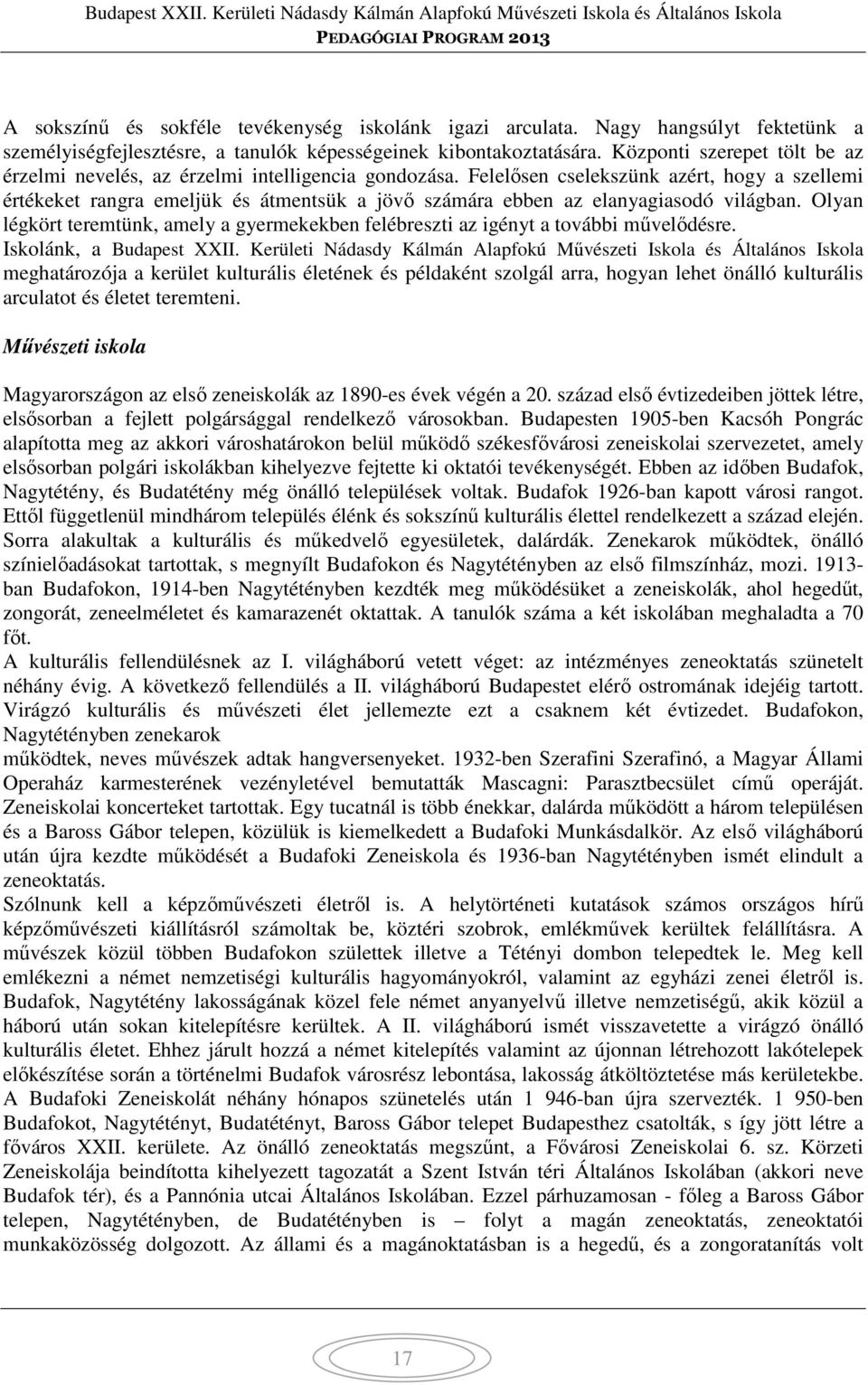 Felelősen cselekszünk azért, hogy a szellemi értékeket rangra emeljük és átmentsük a jövő számára ebben az elanyagiasodó világban.