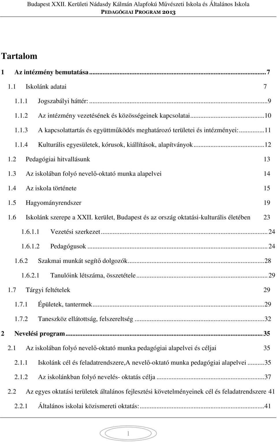 5 Hagyományrendszer 19 1.6 Iskolánk szerepe a XXII. kerület, Budapest és az ország oktatási-kulturális életében 23 1.6.1.1 Vezetési szerkezet... 24 1.6.1.2 Pedagógusok... 24 1.6.2 Szakmai munkát segítő dolgozók.