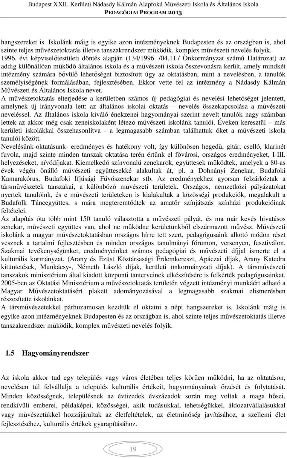 / Önkormányzat számú Határozat) az addig különállóan működő általános iskola és a művészeti iskola összevonásra került, amely mindkét intézmény számára bővülő lehetőséget biztosított úgy az