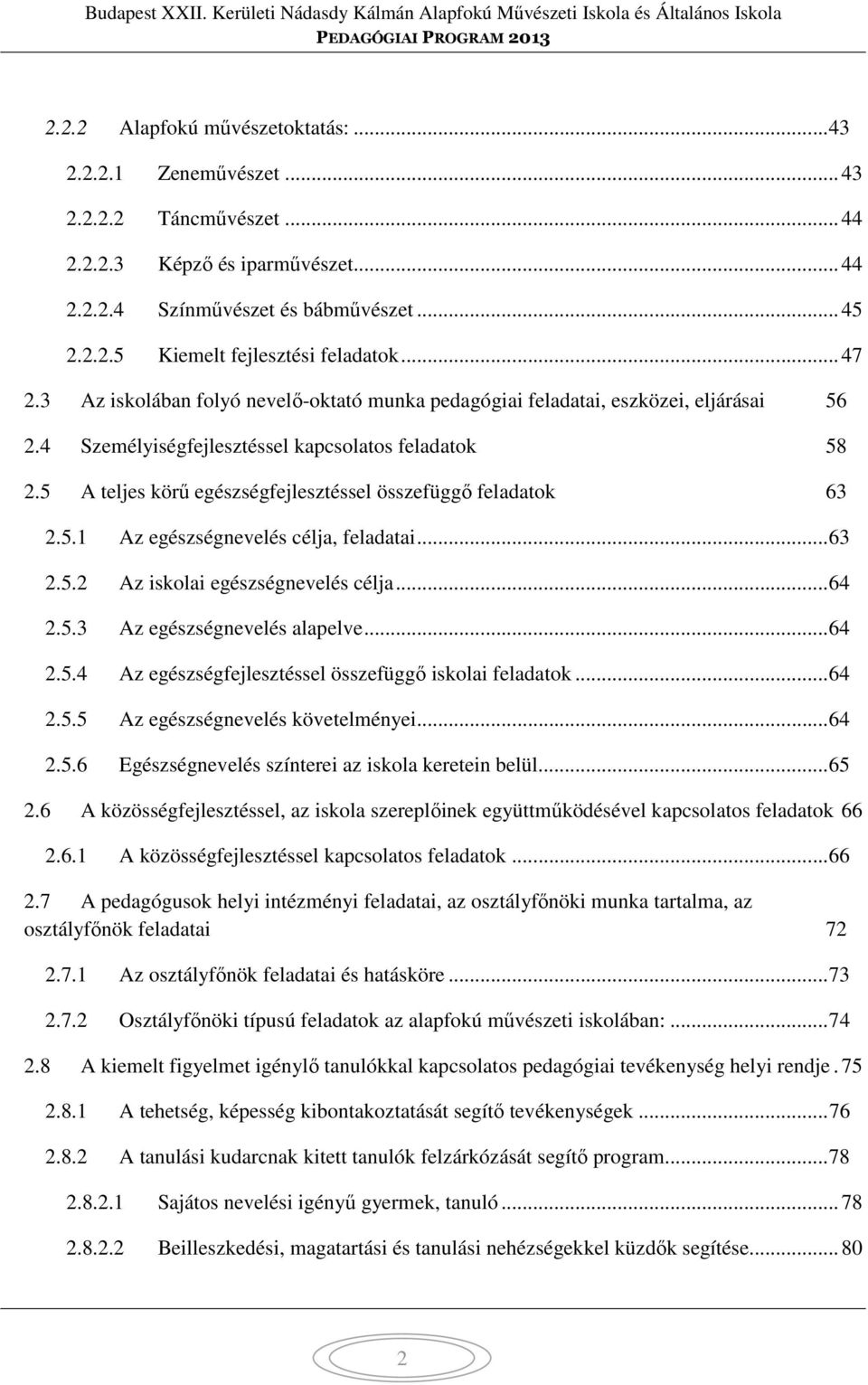 5 A teljes körű egészségfejlesztéssel összefüggő feladatok 63 2.5.1 Az egészségnevelés célja, feladatai... 63 2.5.2 Az iskolai egészségnevelés célja... 64 2.5.3 Az egészségnevelés alapelve... 64 2.5.4 Az egészségfejlesztéssel összefüggő iskolai feladatok.