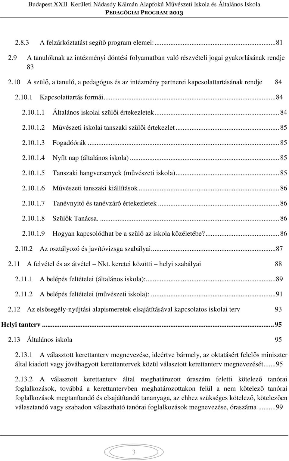 .. 85 2.10.1.3 Fogadóórák... 85 2.10.1.4 Nyílt nap (általános iskola)... 85 2.10.1.5 Tanszaki hangversenyek (művészeti iskola)... 85 2.10.1.6 Művészeti tanszaki kiállítások... 86 2.10.1.7 Tanévnyitó és tanévzáró értekezletek.