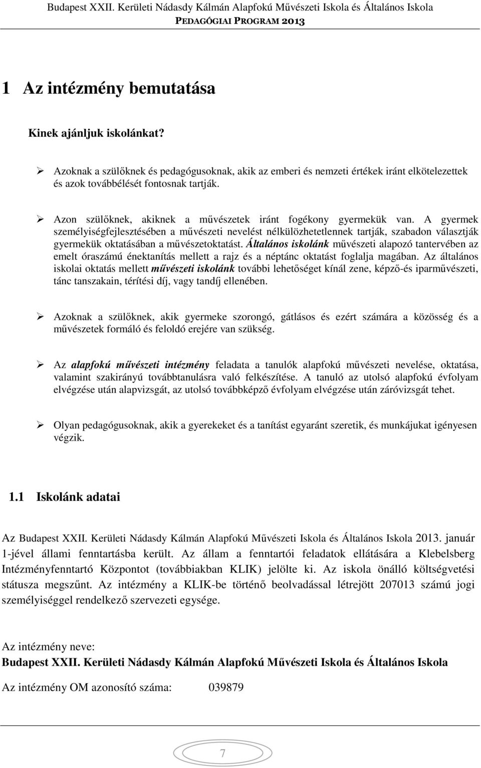 A gyermek személyiségfejlesztésében a művészeti nevelést nélkülözhetetlennek tartják, szabadon választják gyermekük oktatásában a művészetoktatást.