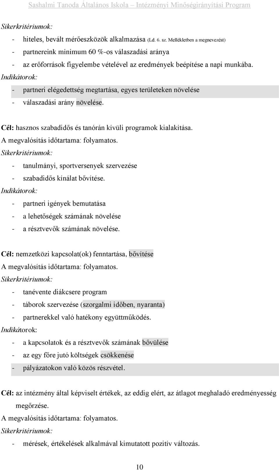 Indikátorok: - partneri elégedettség megtartása, egyes területeken növelése - válaszadási arány növelése. Cél: hasznos szabadidős és tanórán kívüli programok kialakítása.