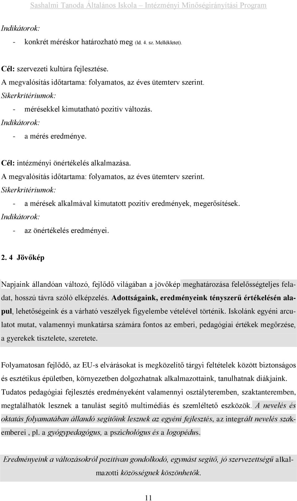 Sikerkritériumok: - a mérések alkalmával kimutatott pozitív eredmények, megerősítések. Indikátorok: - az önértékelés eredményei. 2.