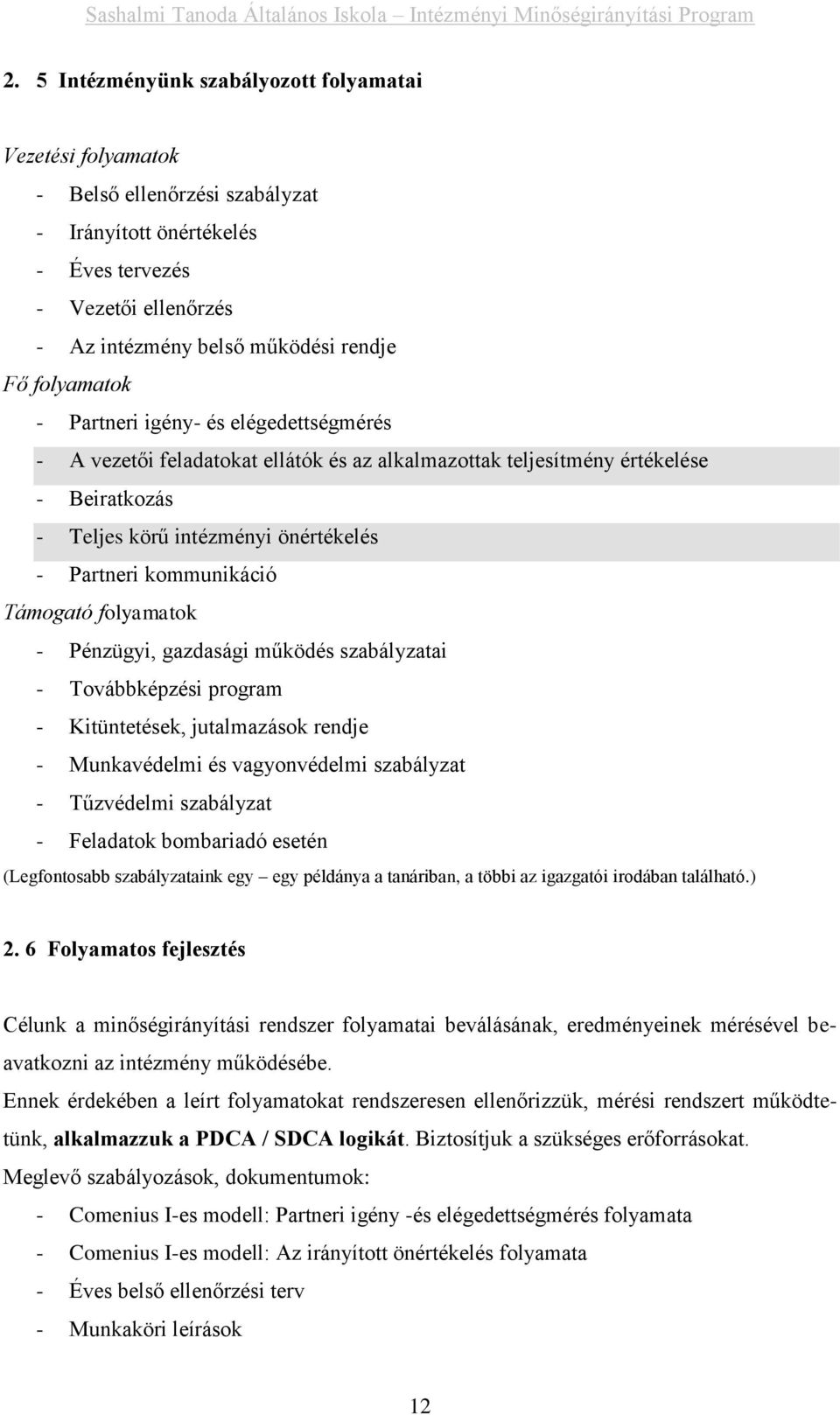 kommunikáció Támogató folyamatok - Pénzügyi, gazdasági működés szabályzatai - Továbbképzési program - Kitüntetések, jutalmazások rendje - Munkavédelmi és vagyonvédelmi szabályzat - Tűzvédelmi