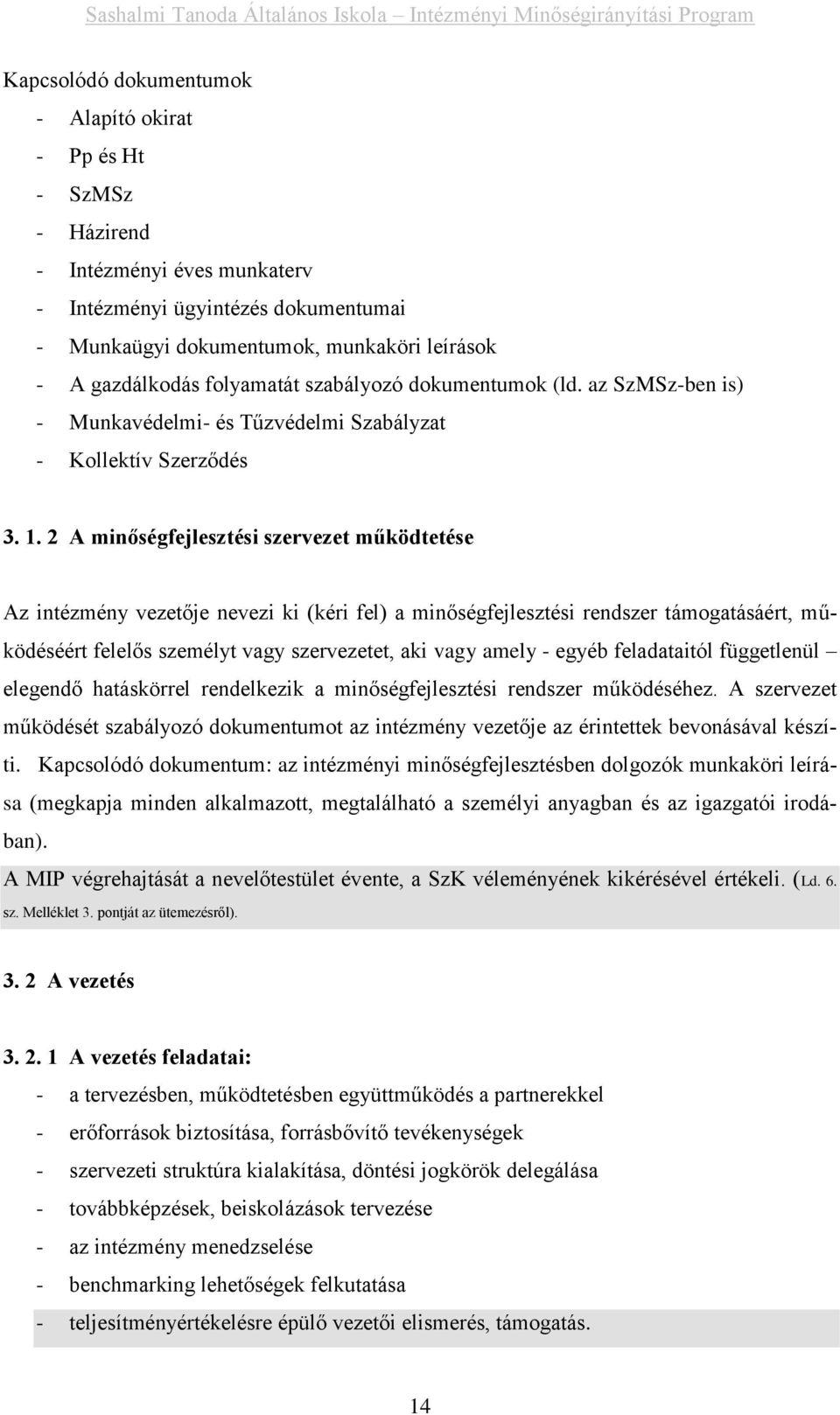 2 A minőségfejlesztési szervezet működtetése Az intézmény vezetője nevezi ki (kéri fel) a minőségfejlesztési rendszer támogatásáért, működéséért felelős személyt vagy szervezetet, aki vagy amely -