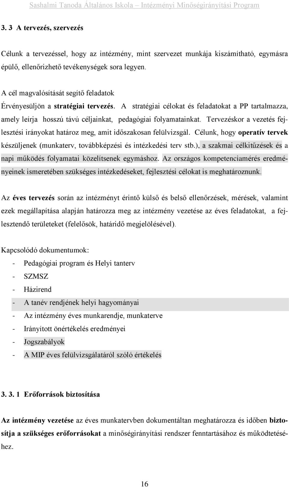 Tervezéskor a vezetés fejlesztési irányokat határoz meg, amit időszakosan felülvizsgál. Célunk, hogy operatív tervek készüljenek (munkaterv, továbbképzési és intézkedési terv stb.