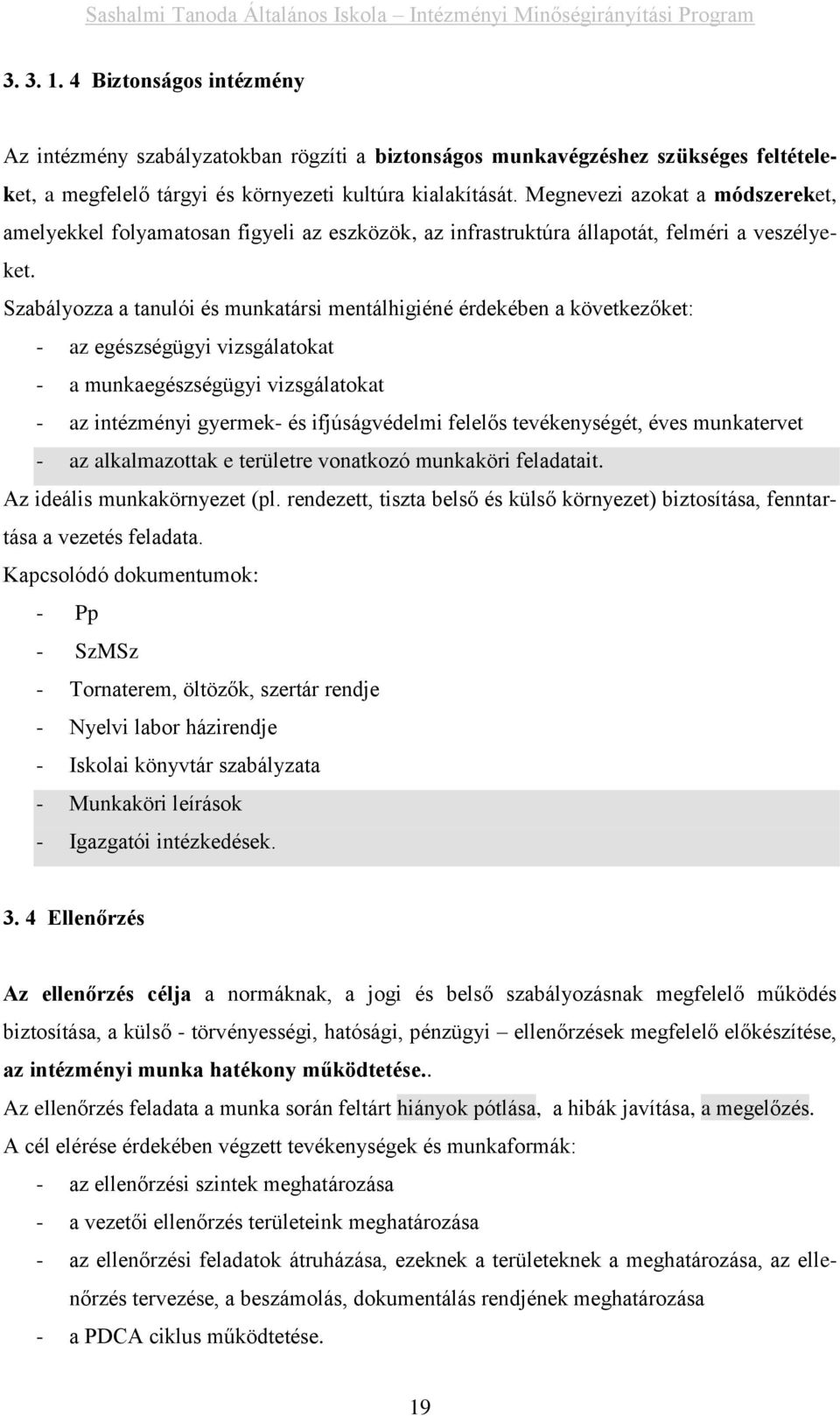 Szabályozza a tanulói és munkatársi mentálhigiéné érdekében a következőket: - az egészségügyi vizsgálatokat - a munkaegészségügyi vizsgálatokat - az intézményi gyermek- és ifjúságvédelmi felelős