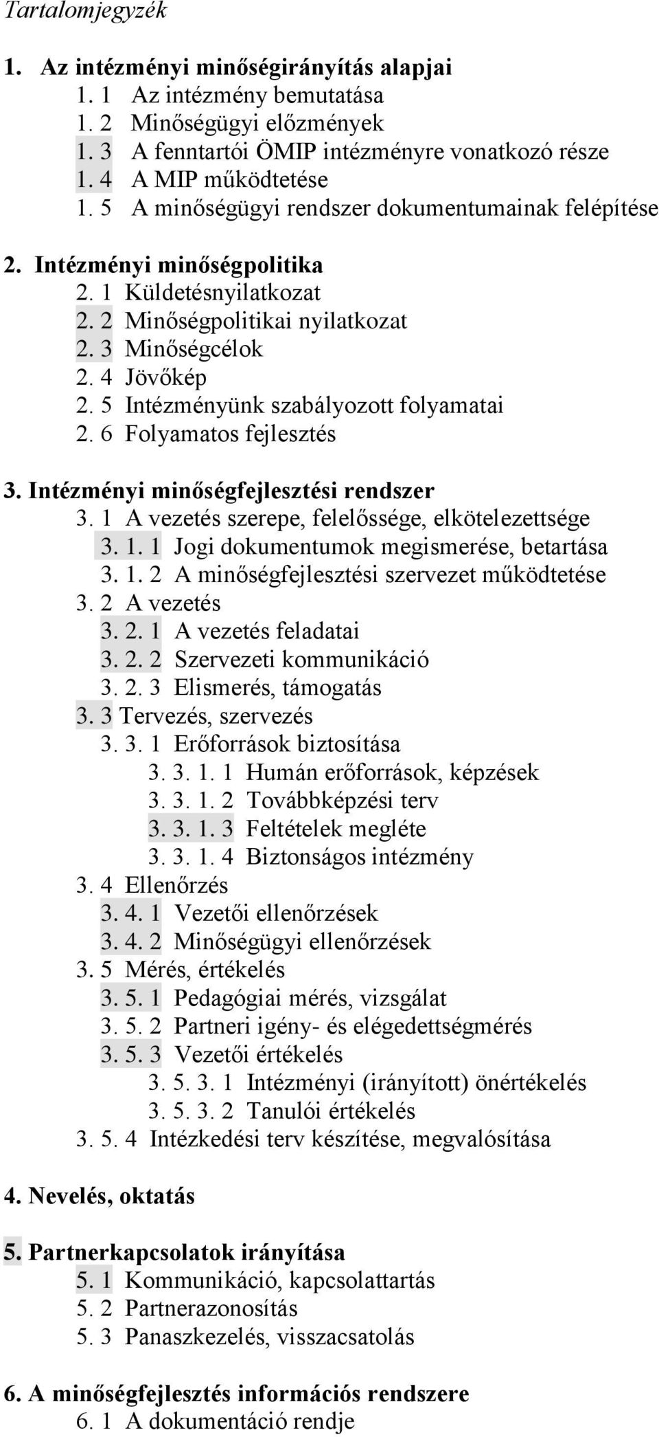 5 Intézményünk szabályozott folyamatai 2. 6 Folyamatos fejlesztés 3. Intézményi minőségfejlesztési rendszer 3. 1 A vezetés szerepe, felelőssége, elkötelezettsége 3. 1. 1 Jogi dokumentumok megismerése, betartása 3.