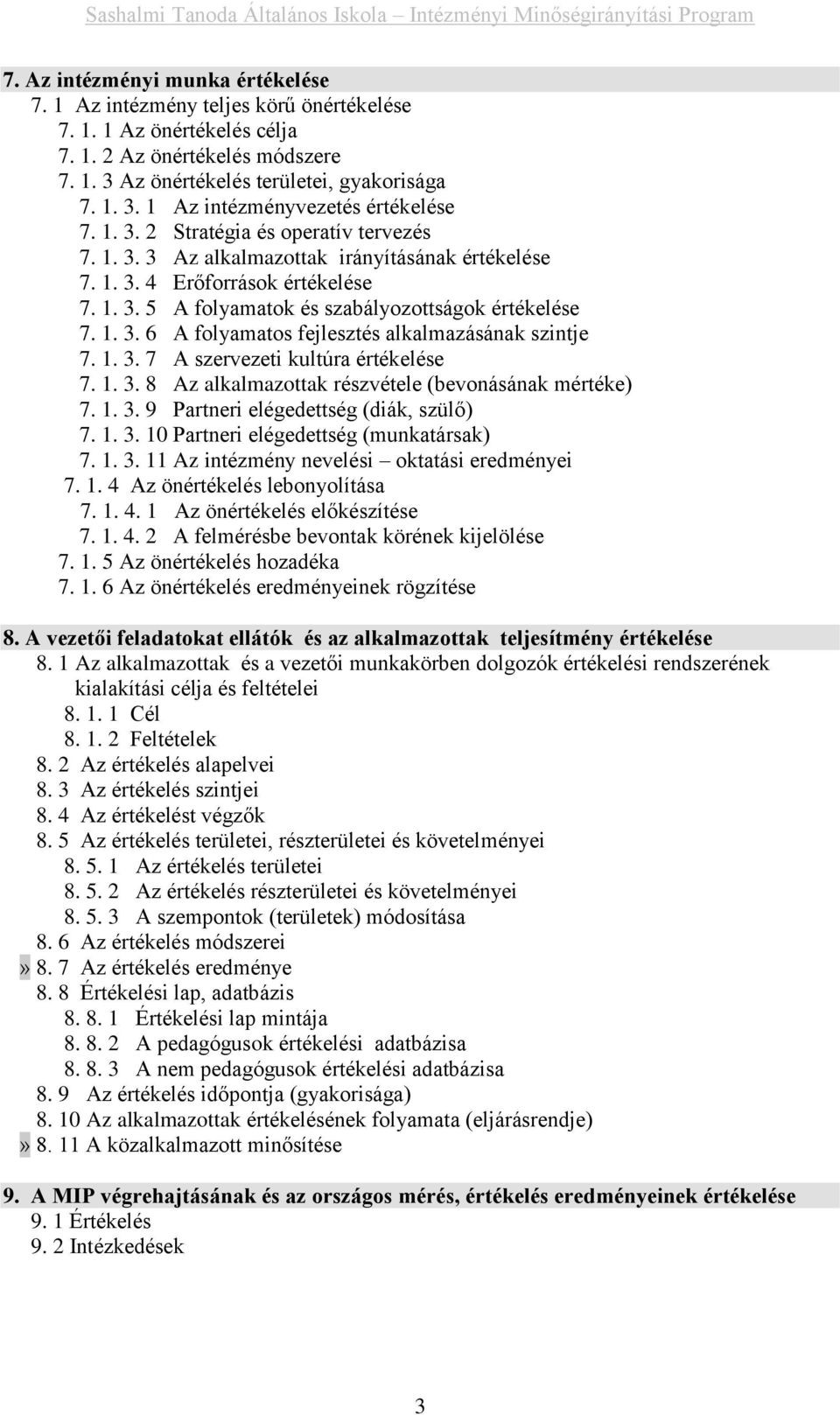 1. 3. 7 A szervezeti kultúra értékelése 7. 1. 3. 8 Az alkalmazottak részvétele (bevonásának mértéke) 7. 1. 3. 9 Partneri elégedettség (diák, szülő) 7. 1. 3. 10 Partneri elégedettség (munkatársak) 7.