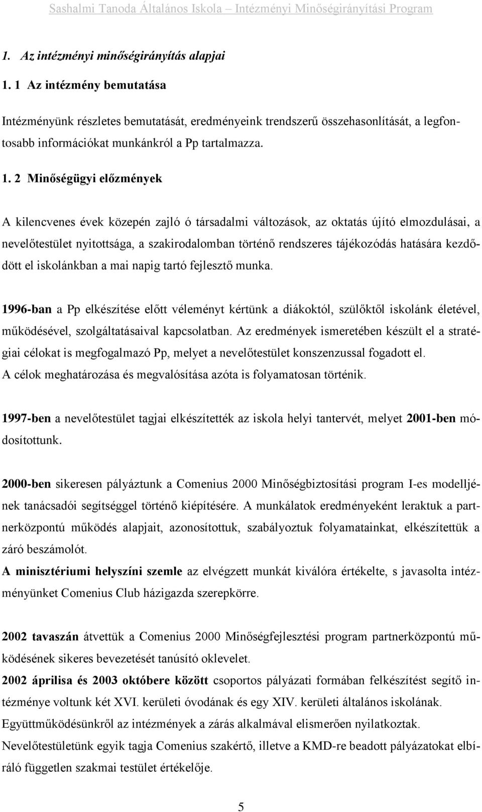 2 Minőségügyi előzmények A kilencvenes évek közepén zajló ó társadalmi változások, az oktatás újító elmozdulásai, a nevelőtestület nyitottsága, a szakirodalomban történő rendszeres tájékozódás