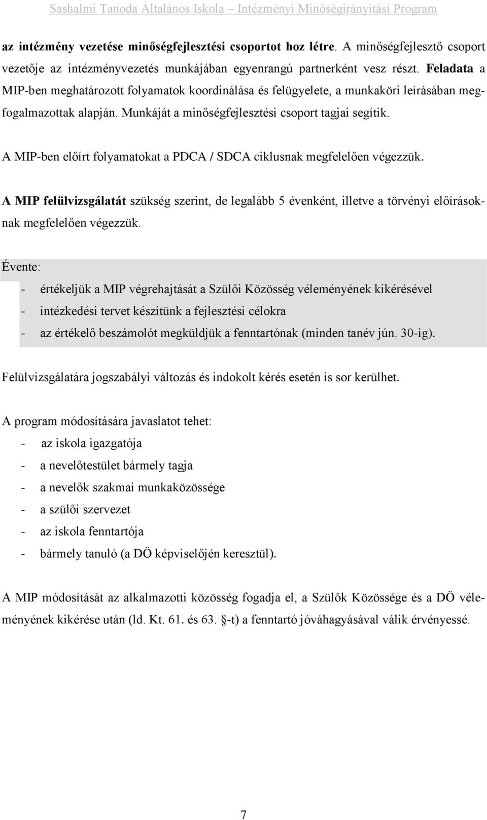 A MIP-ben előírt folyamatokat a PDCA / SDCA ciklusnak megfelelően végezzük. A MIP felülvizsgálatát szükség szerint, de legalább 5 évenként, illetve a törvényi előírásoknak megfelelően végezzük.