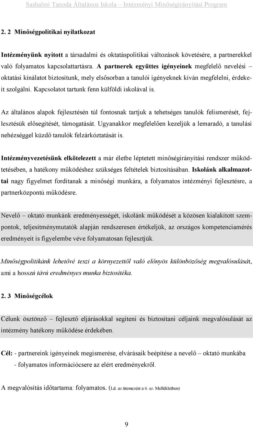 Kapcsolatot tartunk fenn külföldi iskolával is. Az általános alapok fejlesztésén túl fontosnak tartjuk a tehetséges tanulók felismerését, fejlesztésük elősegítését, támogatását.