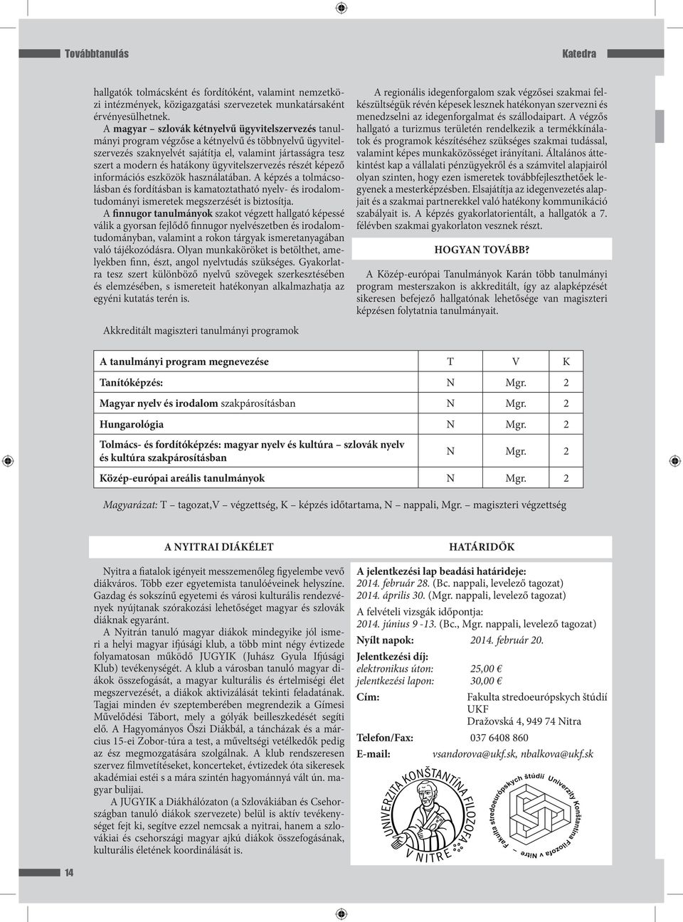 ügyvitelszervezés részét képező információs eszközök használatában. A képzés a tolmácsolásban és fordításban is kamatoztatható nyelv- és irodalomtudományi ismeretek megszerzését is biztosítja.