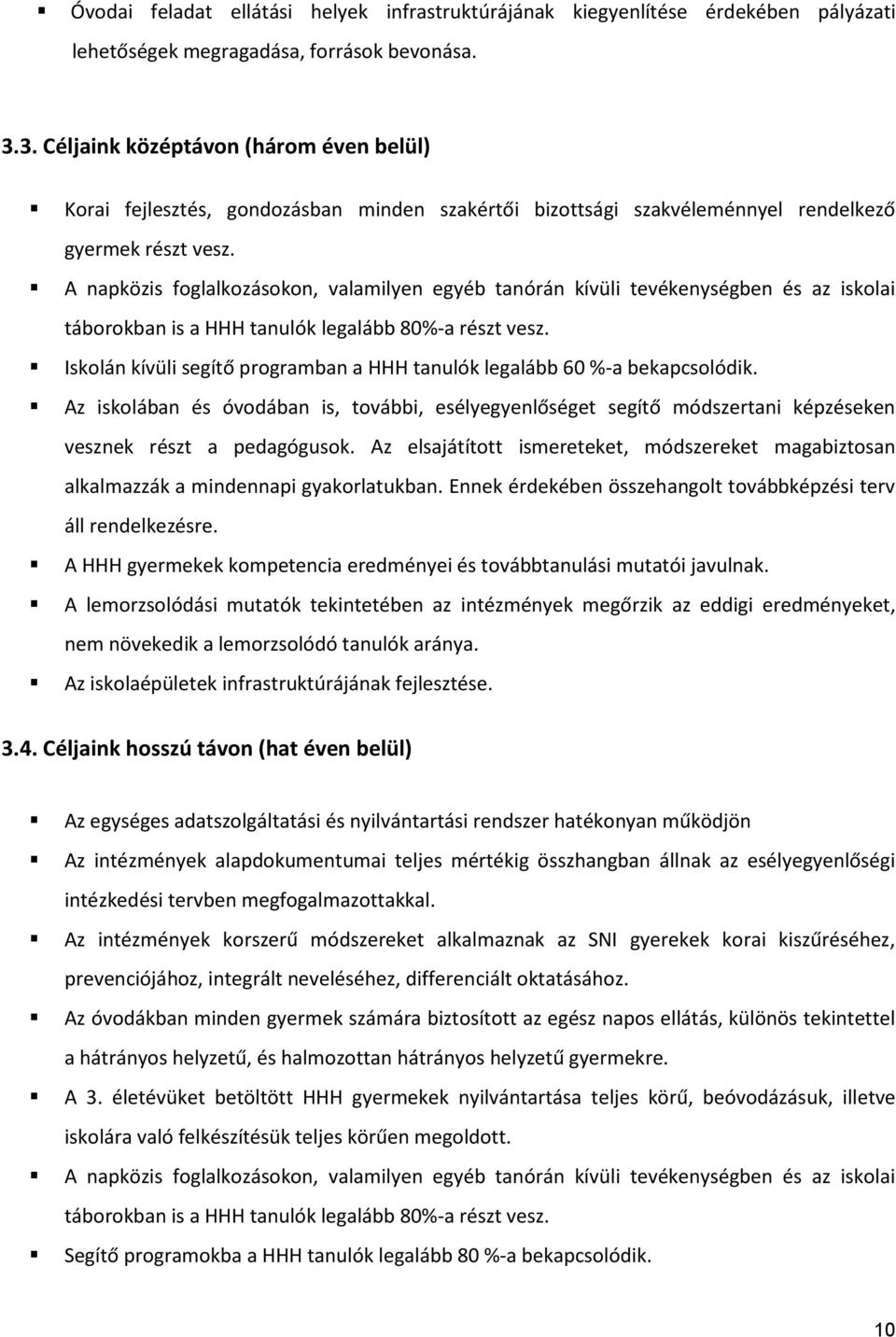 A napközis foglalkozásokon, valamilyen egyéb tanórán kívüli tevékenységben és az iskolai táborokban is a HHH tanulók legalább 80%-a részt vesz.