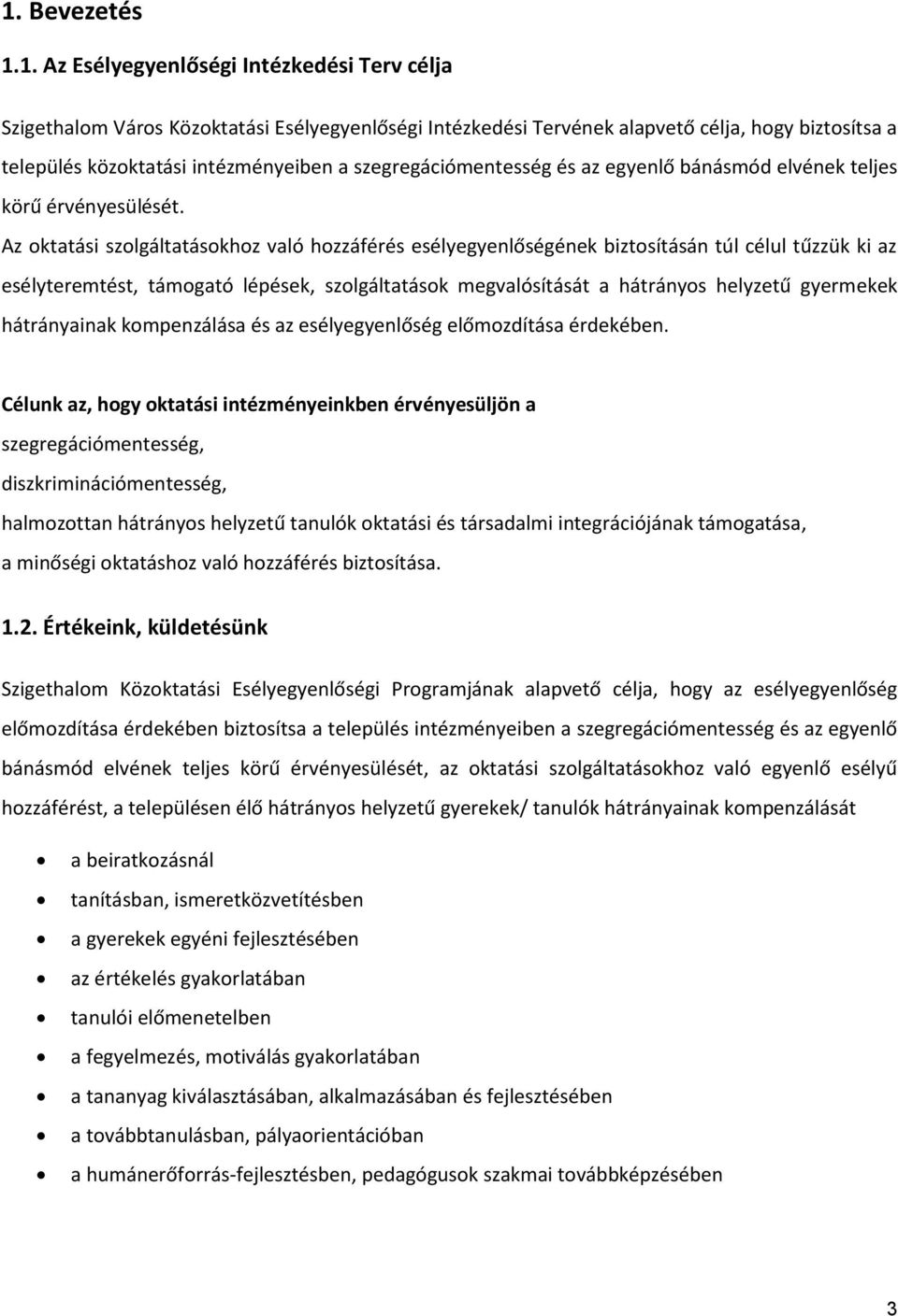 Az oktatási szolgáltatásokhoz való hozzáférés esélyegyenlőségének biztosításán túl célul tűzzük ki az esélyteremtést, támogató lépések, szolgáltatások megvalósítását a hátrányos helyzetű gyermekek