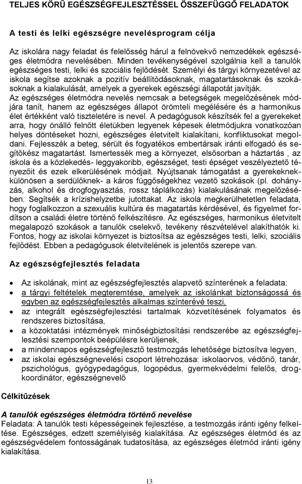 Személyi és tárgyi környezetével az iskola segítse azoknak a pozitív beállítódásoknak, magatartásoknak és szokásoknak a kialakulását, amelyek a gyerekek egészségi állapotát javítják.