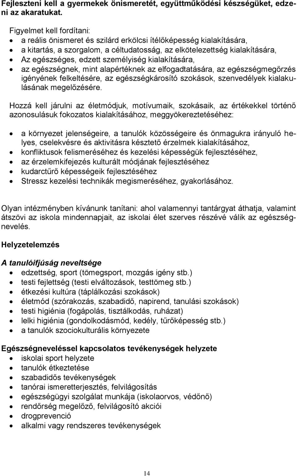 személyiség kialakítására, az egészségnek, mint alapértéknek az elfogadtatására, az egészségmegőrzés igényének felkeltésére, az egészségkárosító szokások, szenvedélyek kialakulásának megelőzésére.